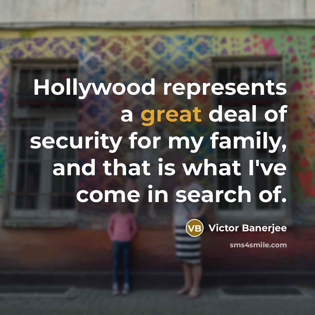 “Hollywood represents a great deal of security for my family,…” quote by Victor Banerjee