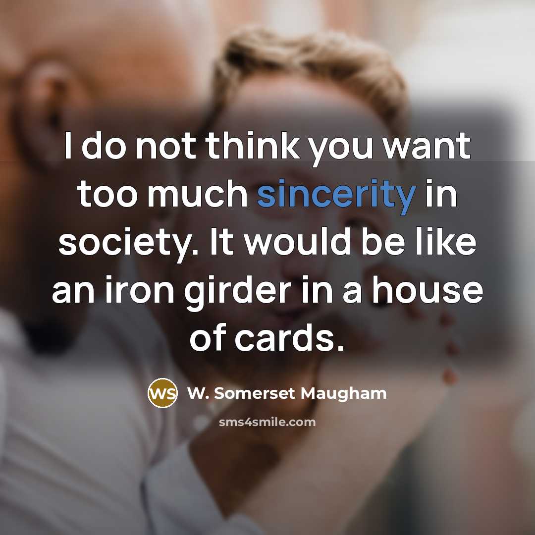 “I do not think you want too much sincerity in…” quote by W. Somerset Maugham
