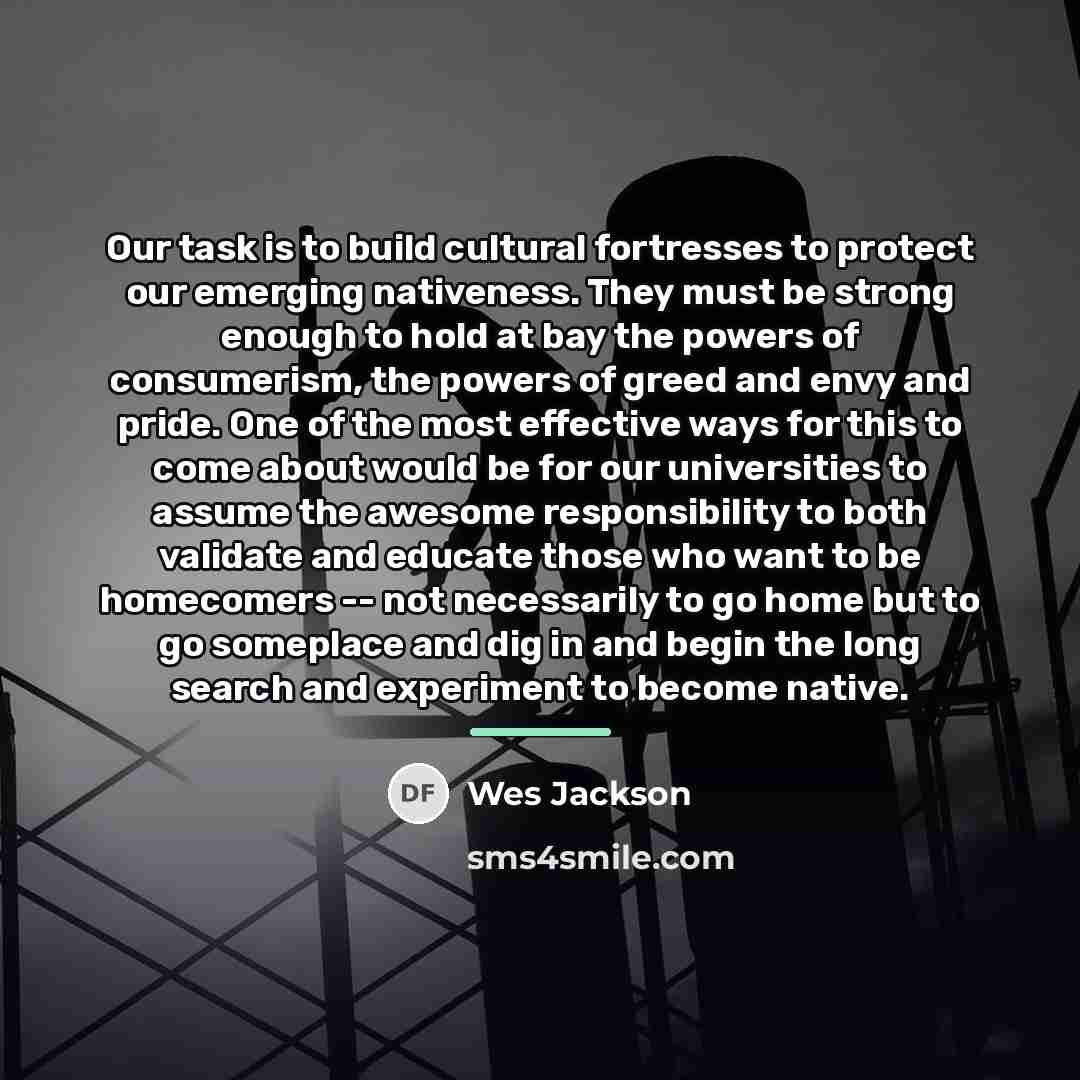 “Our task is to build cultural fortresses to protect our…” quote by Wes Jackson