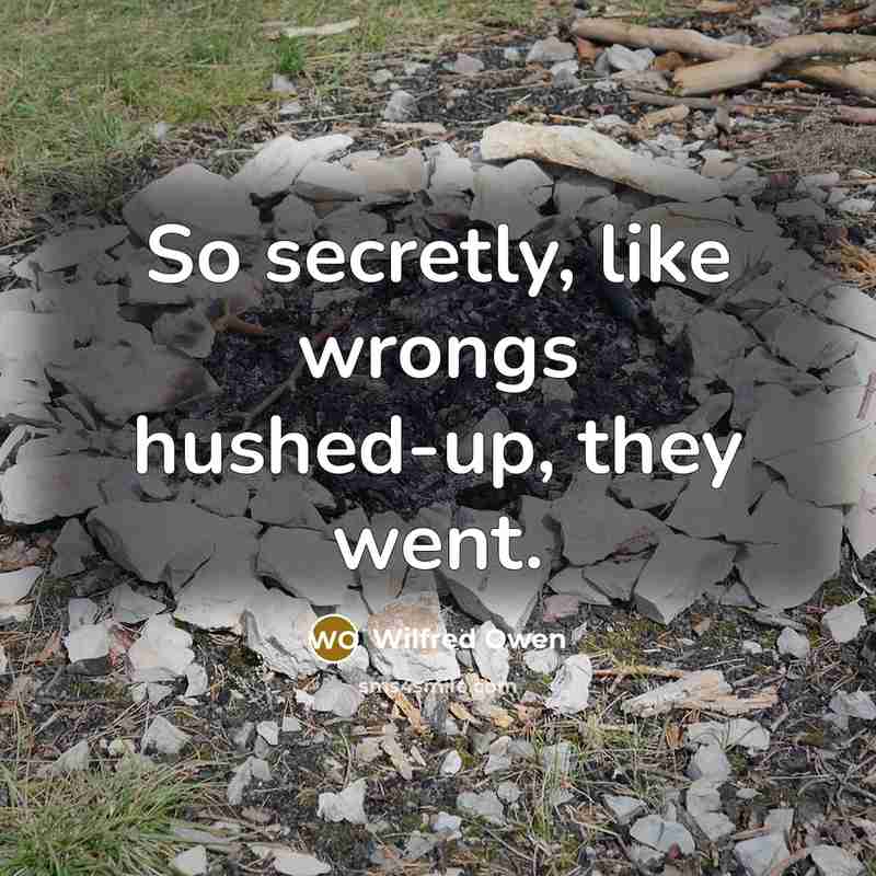 “So secretly, like wrongs hushed-up, they went.…” quote by Wilfred Owen