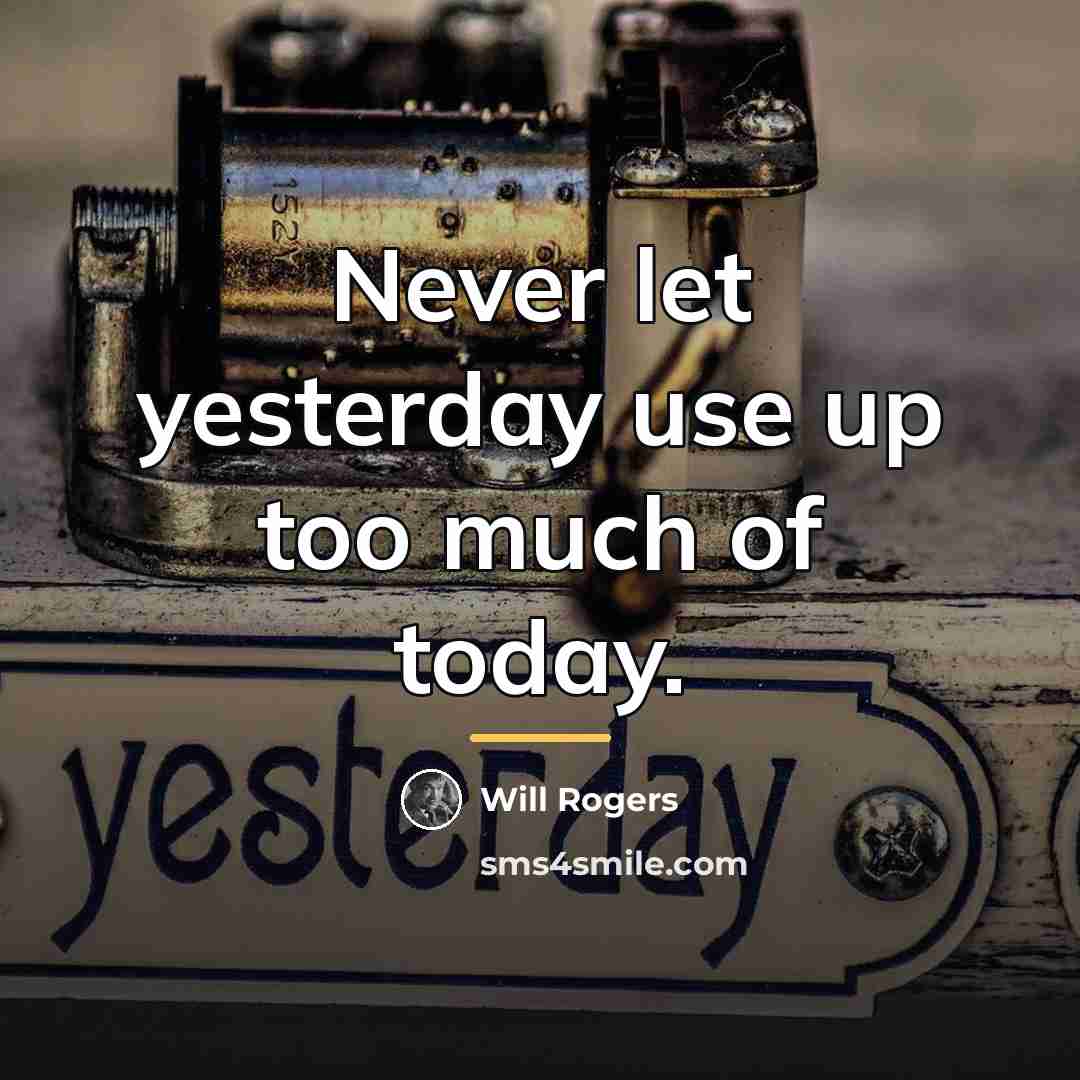 “Never let yesterday use up too much of today.…” quote by Will Rogers