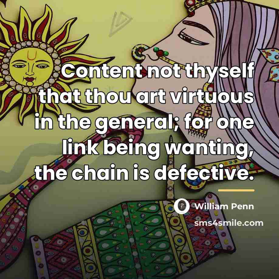 “Content not thyself that thou art virtuous in the general;…” quote by William Penn