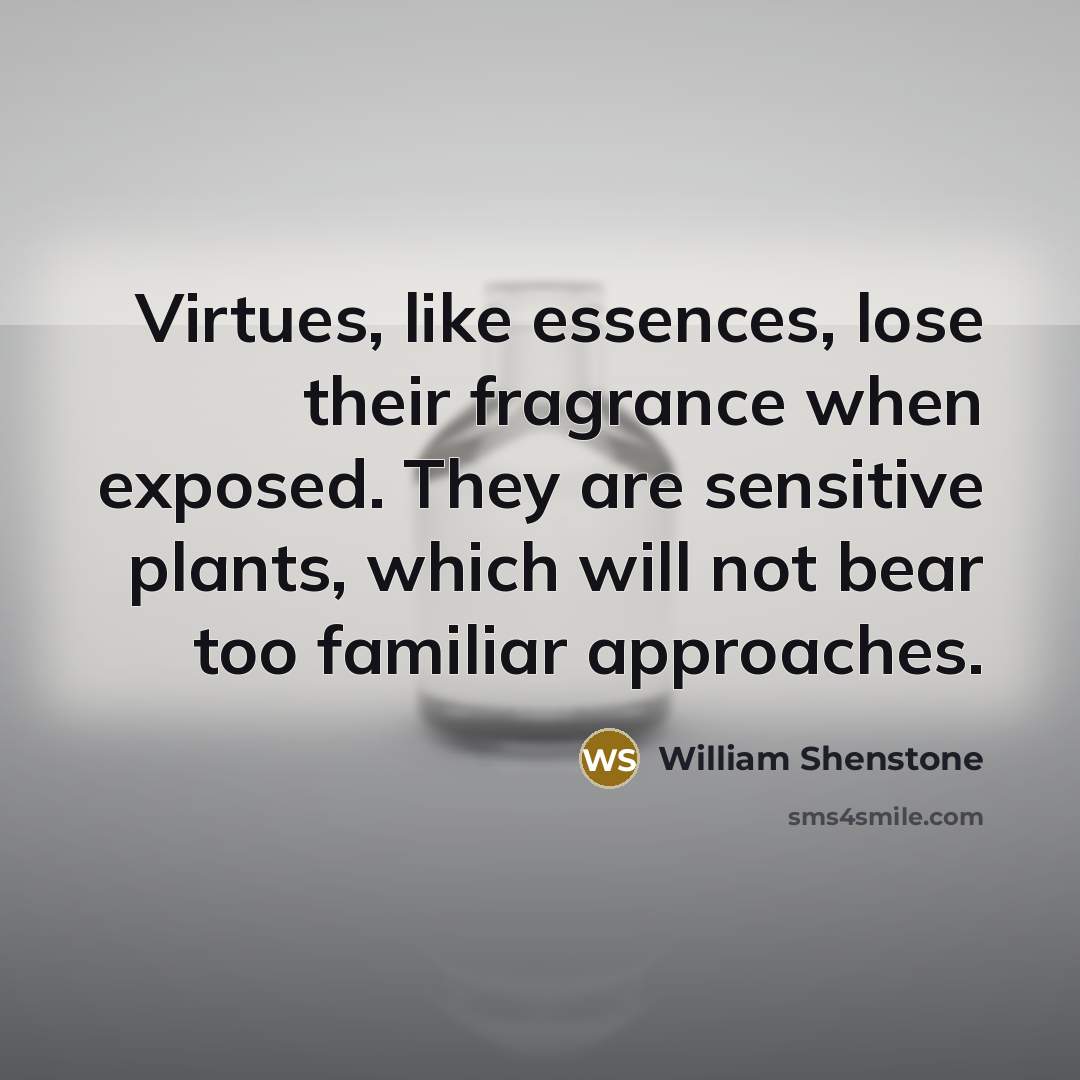 “Virtues, like essences, lose their fragrance when exposed. They are…” quote by William Shenstone