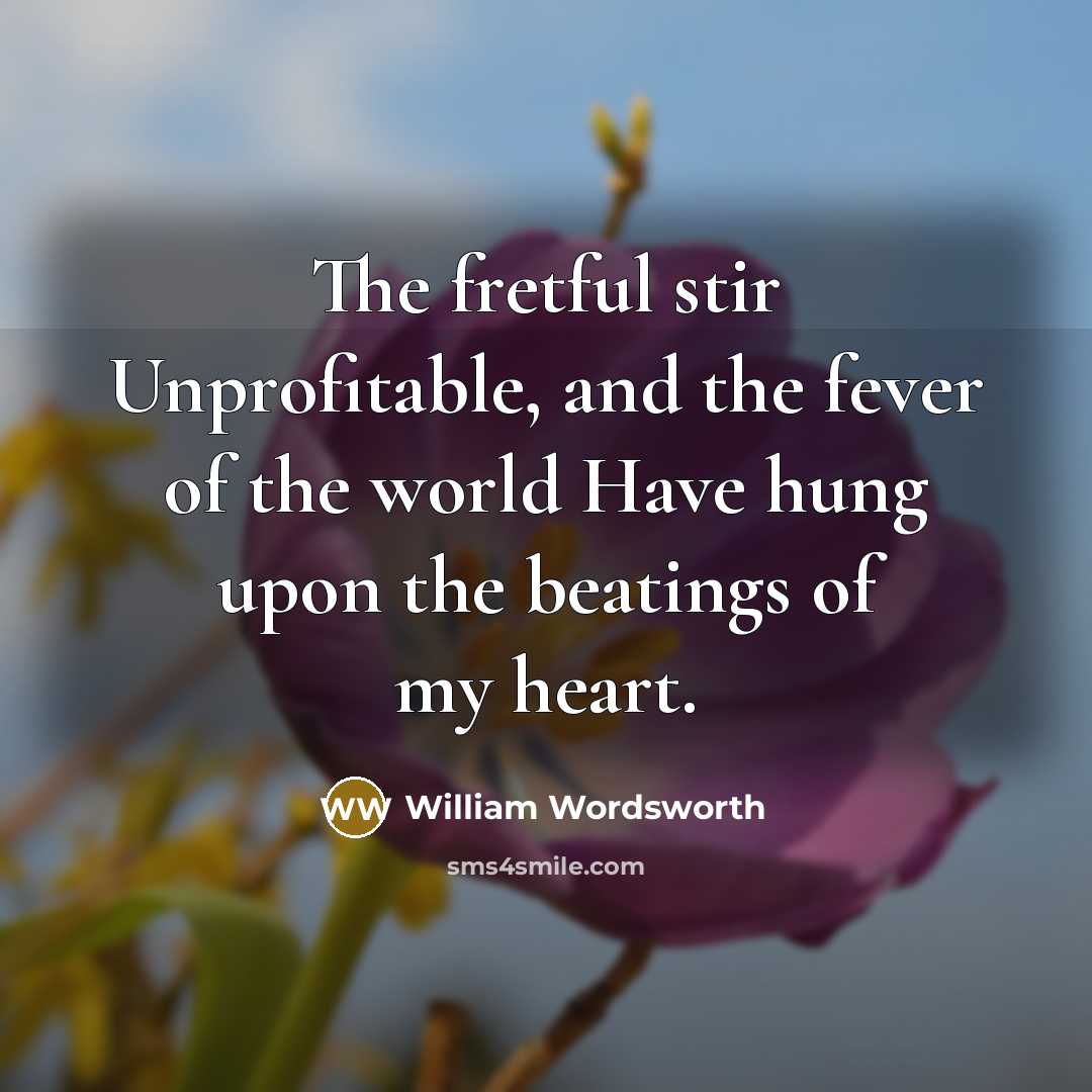 “The fretful stir Unprofitable, and the fever of the world…” quote by William Wordsworth