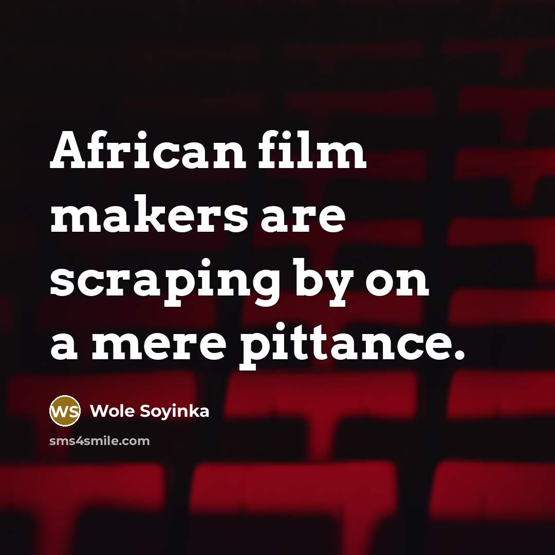 “African film makers are scraping by on a mere pittance.…” quote by Wole Soyinka