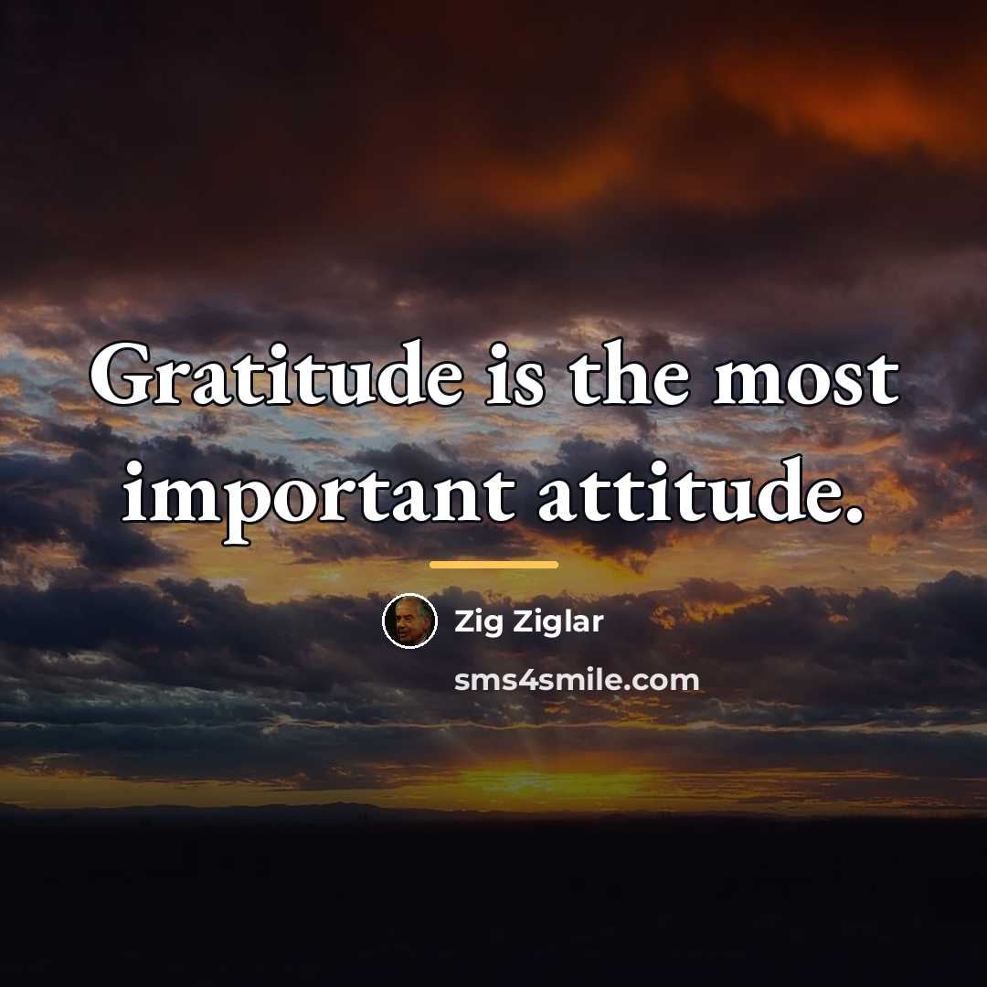 “Gratitude is the most important attitude.…” quote by Zig Ziglar