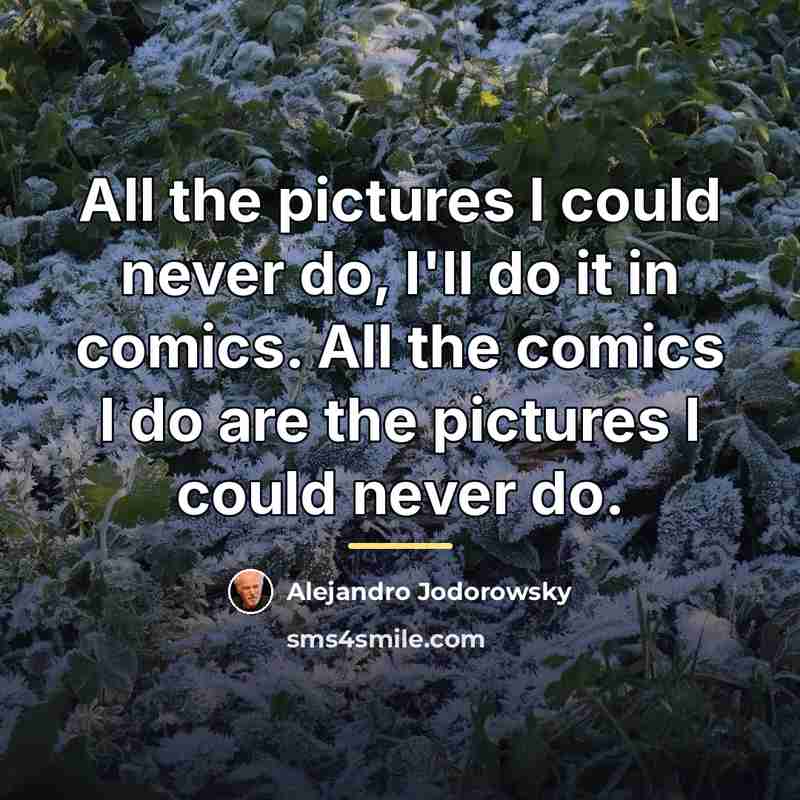 “All the pictures I could never do, I'll do it…” quote by Alejandro Jodorowsky