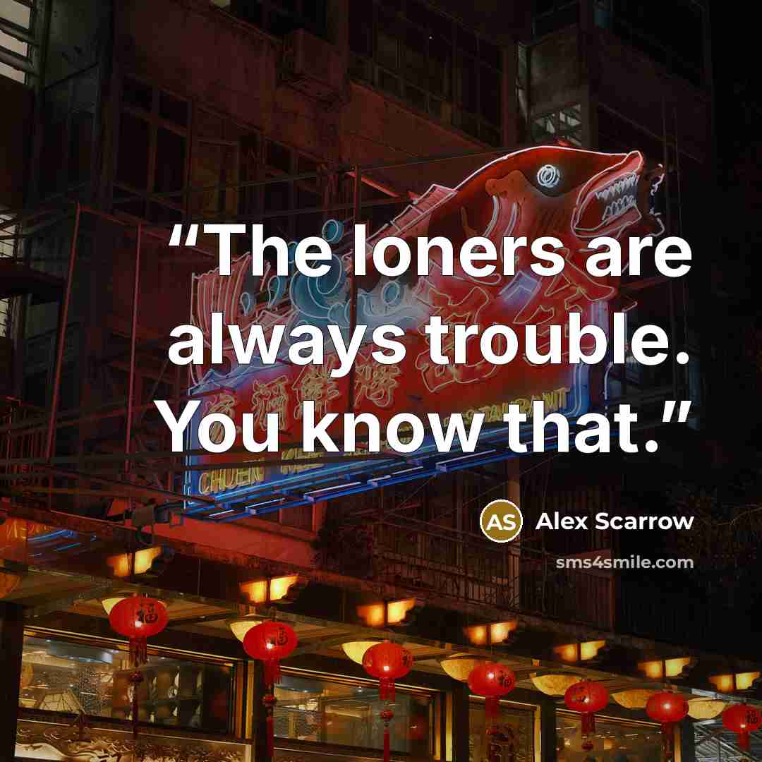 “The loners are always trouble. You know that.” quote by Alex Scarrow