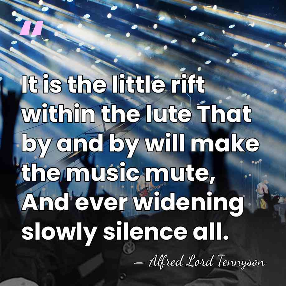 It is the little rift within the lute That by and by&hellip; - Alfred Lord Tennyson