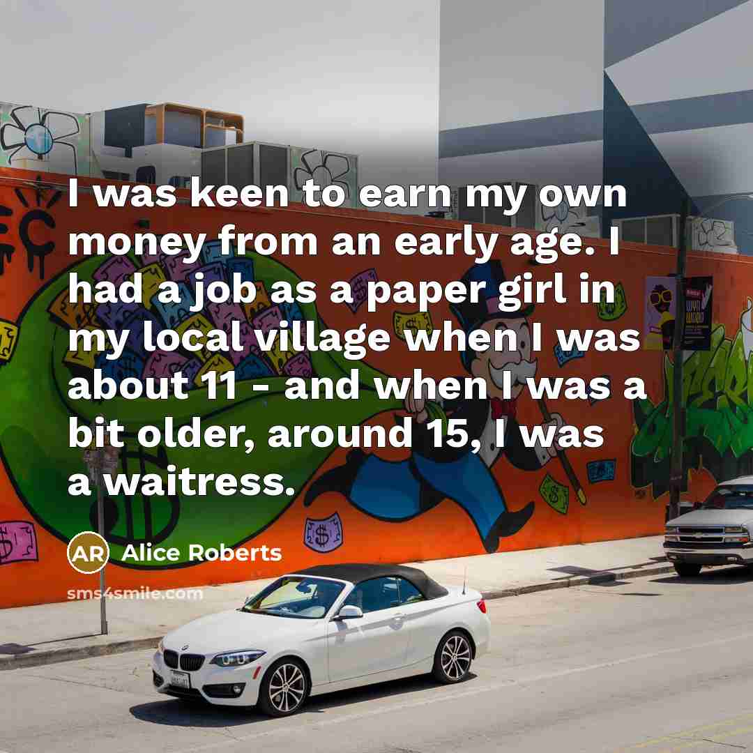 “I was keen to earn my own money from an…” quote by Alice Roberts
