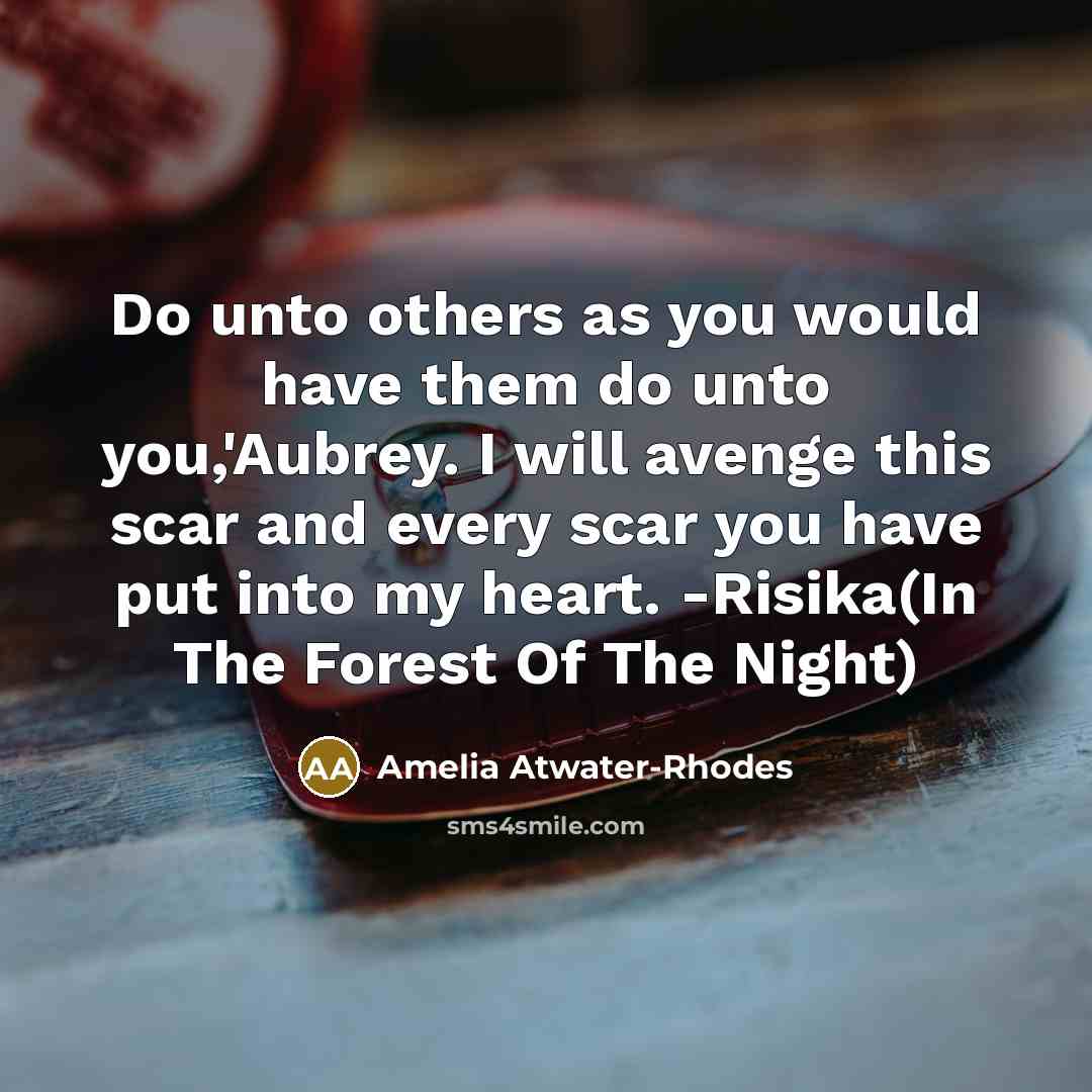 “Do unto others as you would have them do unto you,'Aubrey. I will avenge this scar and every scar you have put into my heart. -Risika(In The Forest Of The Night)” quote by Amelia Atwater-Rhodes