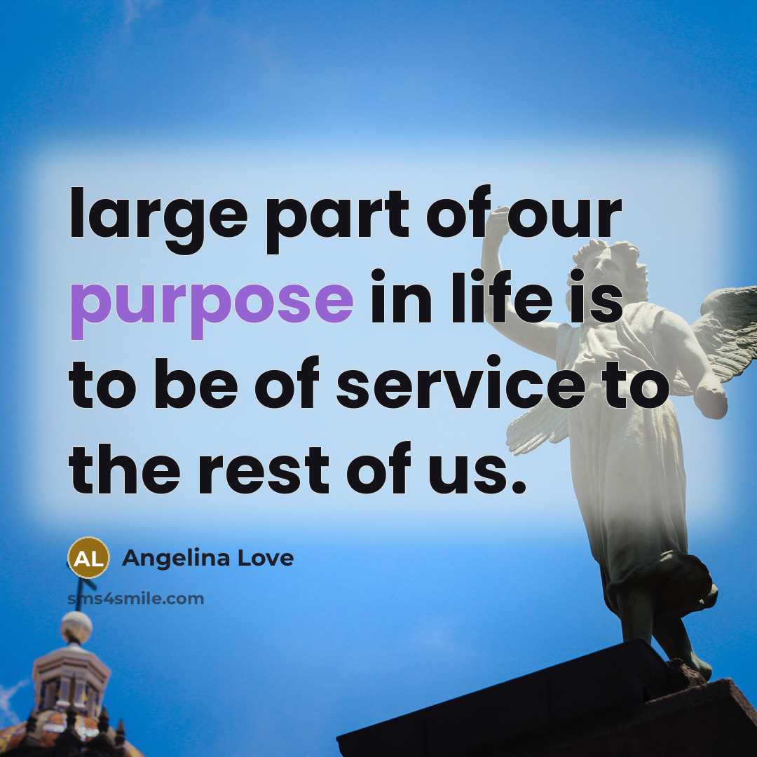 “large part of our purpose in life is to be…” quote by Angelina Love