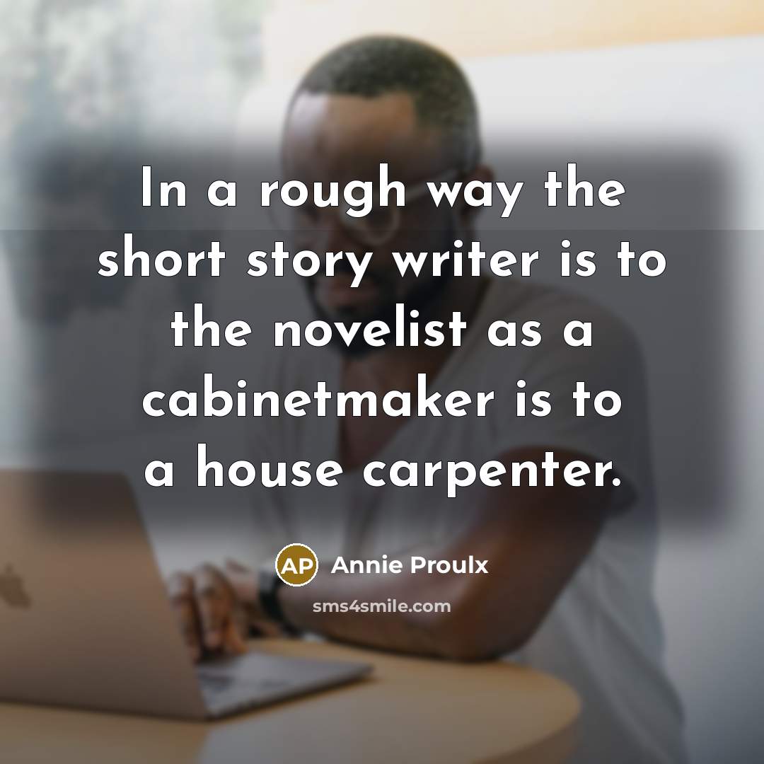 “In a rough way the short story writer is to…” quote by Annie Proulx