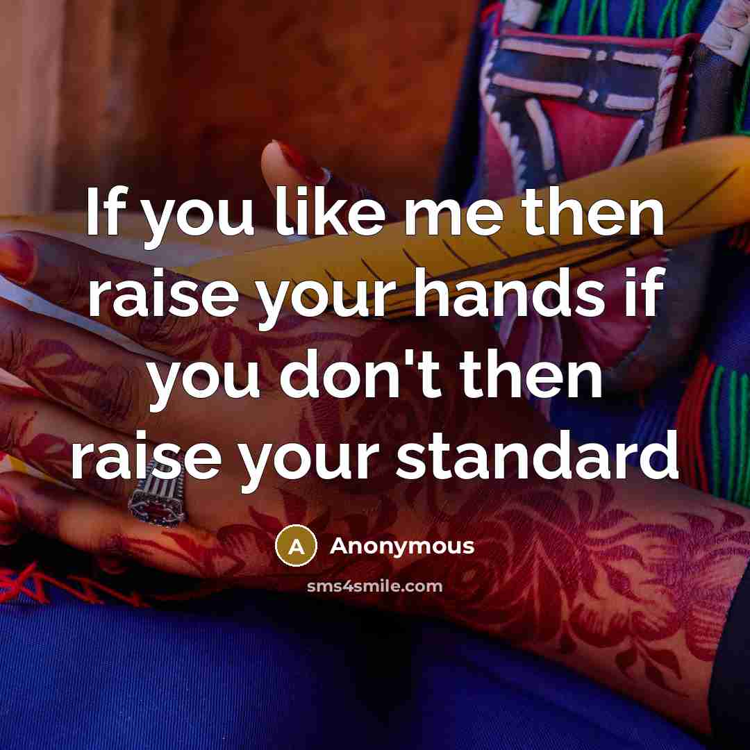 “If you like me then raise your hands if you don't then raise your standard” quote by Anonymous