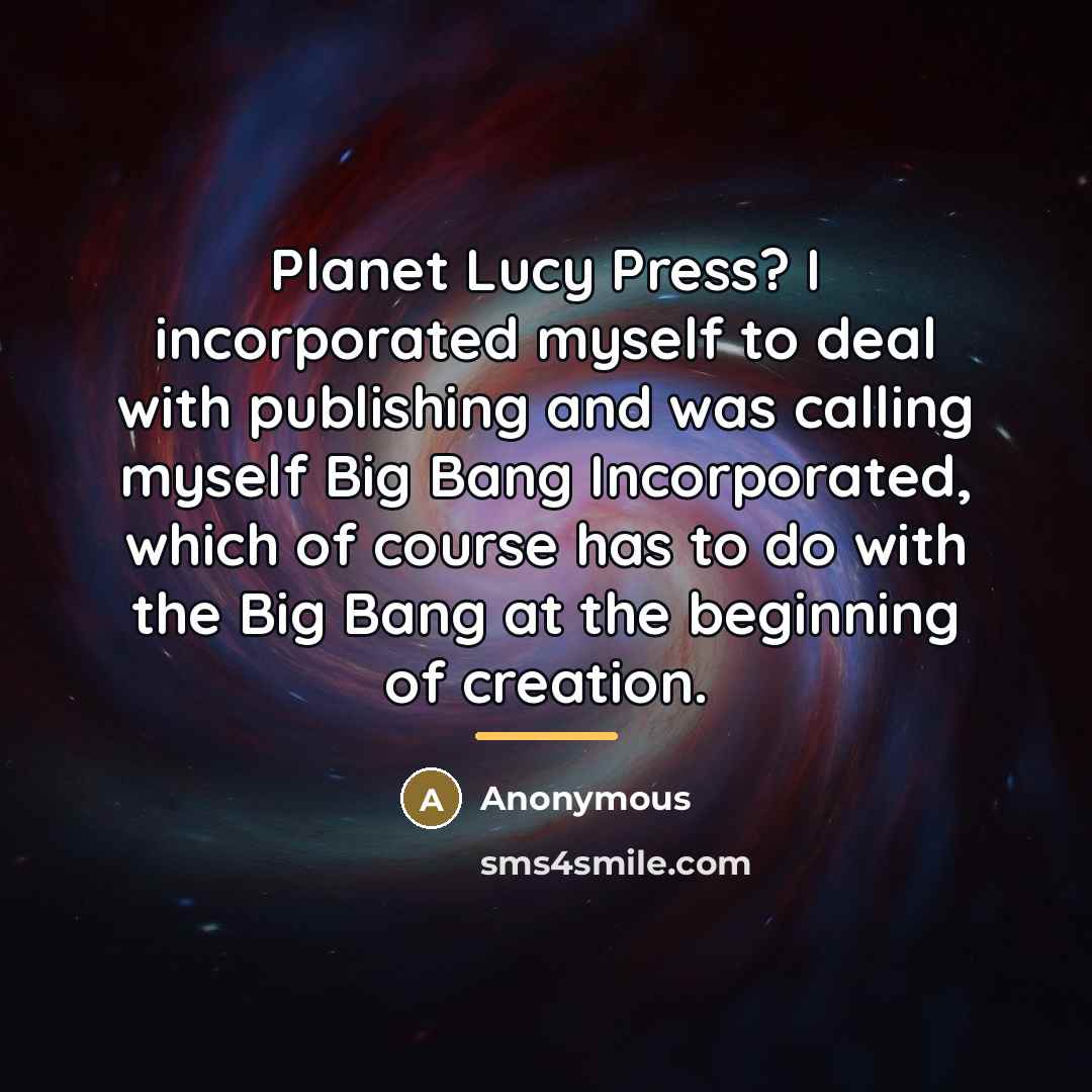 “Planet Lucy Press? I incorporated myself to deal with publishing…” quote by Anonymous