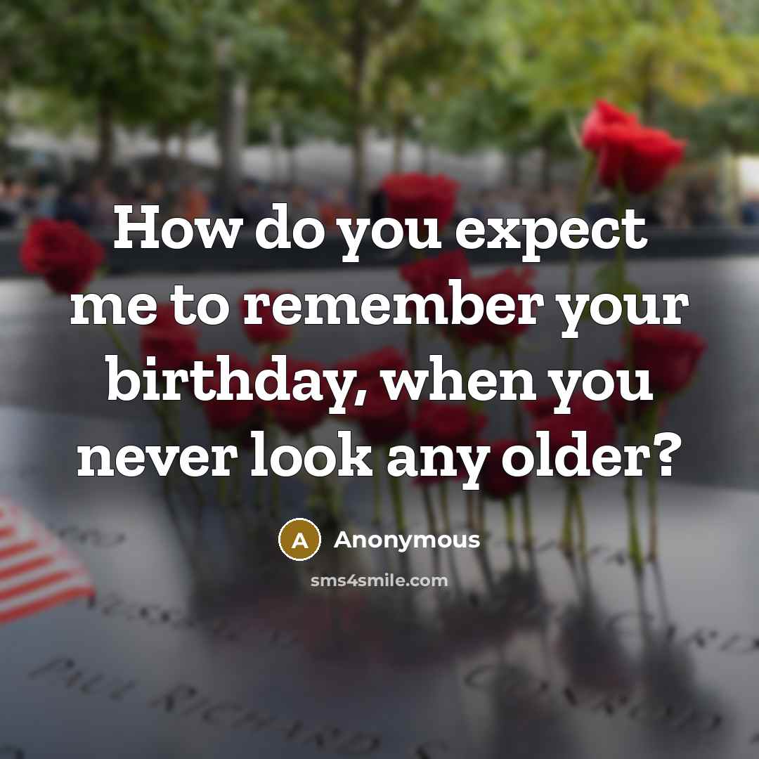 “How do you expect me to remember your birthday, when…” quote by Anonymous