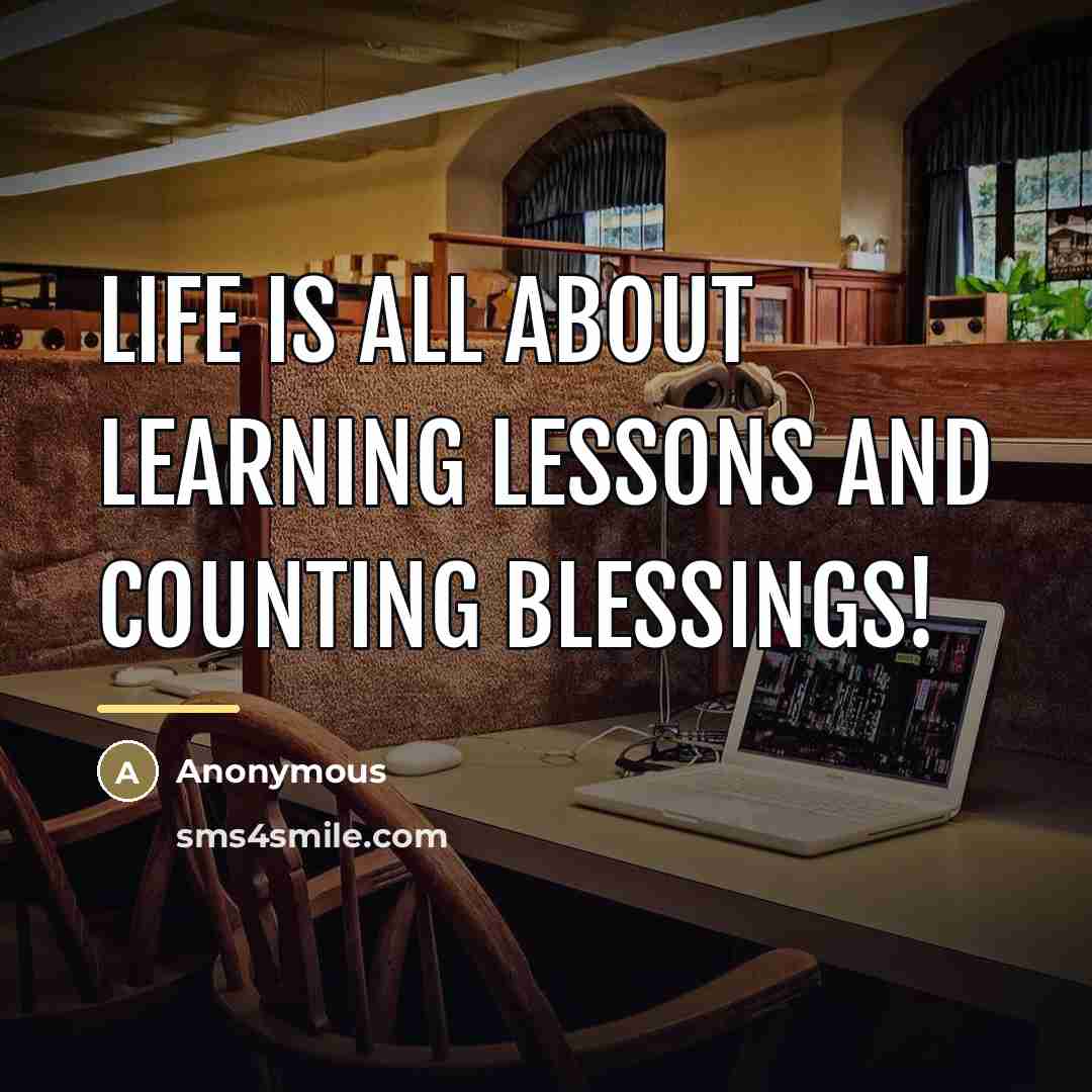 “Life is all about learning lessons and counting blessings!…” quote by Anonymous