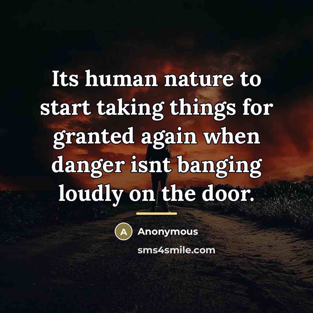 “Its human nature to start taking things for granted again…” quote by Anonymous