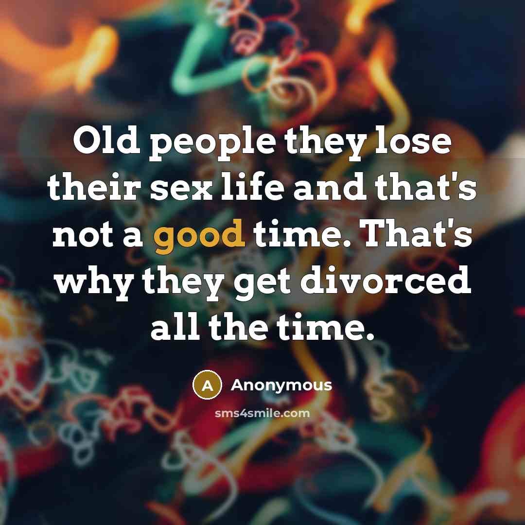 “Old people they lose their sex life and that's not…” quote by Anonymous