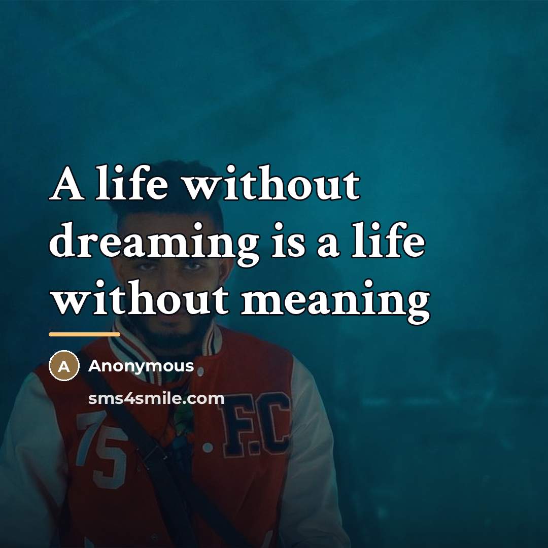 “A life without dreaming is a life without meaning…” quote by Anonymous