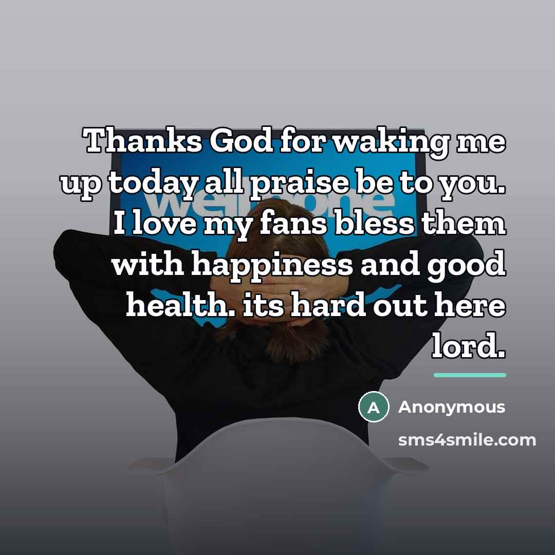 “Thanks God for waking me up today all praise be…” quote by Anonymous
