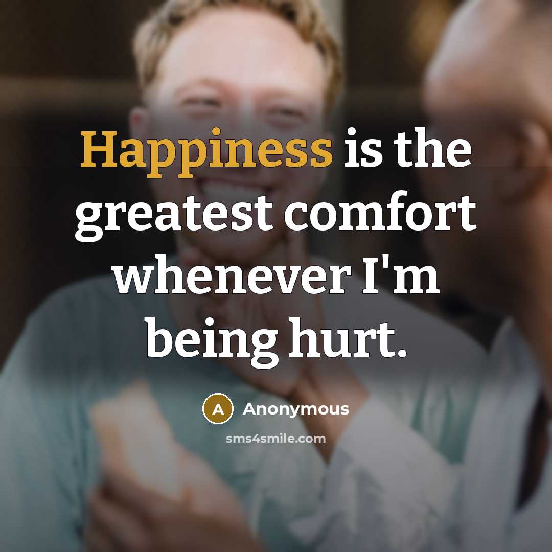 “Happiness is the greatest comfort whenever I'm being hurt.…” quote by Anonymous
