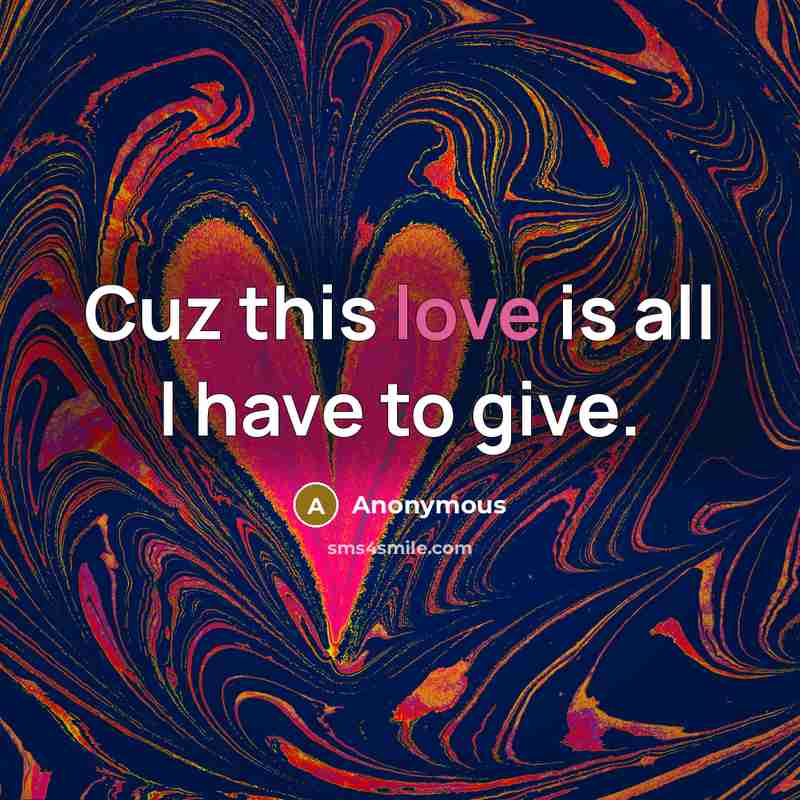 “Cuz this love is all I have to give.…” quote by Anonymous