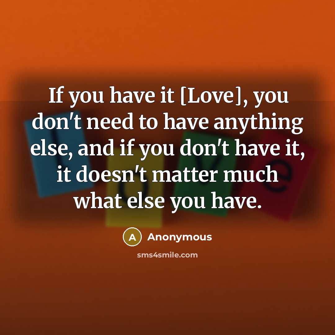 “If you have it [Love], you don't need to have…” quote by Anonymous