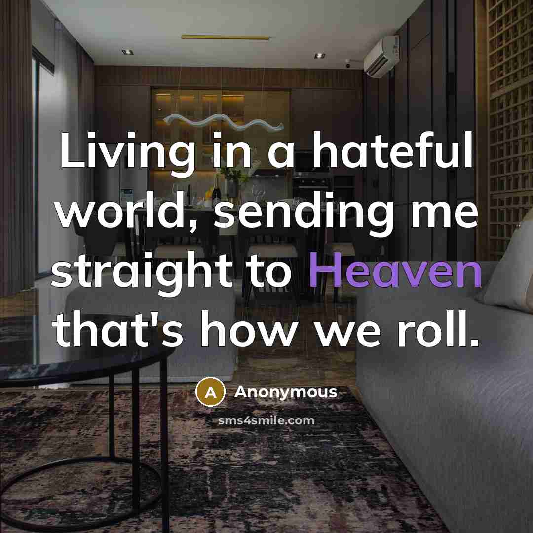 “Living in a hateful world, sending me straight to Heaven…” quote by Anonymous
