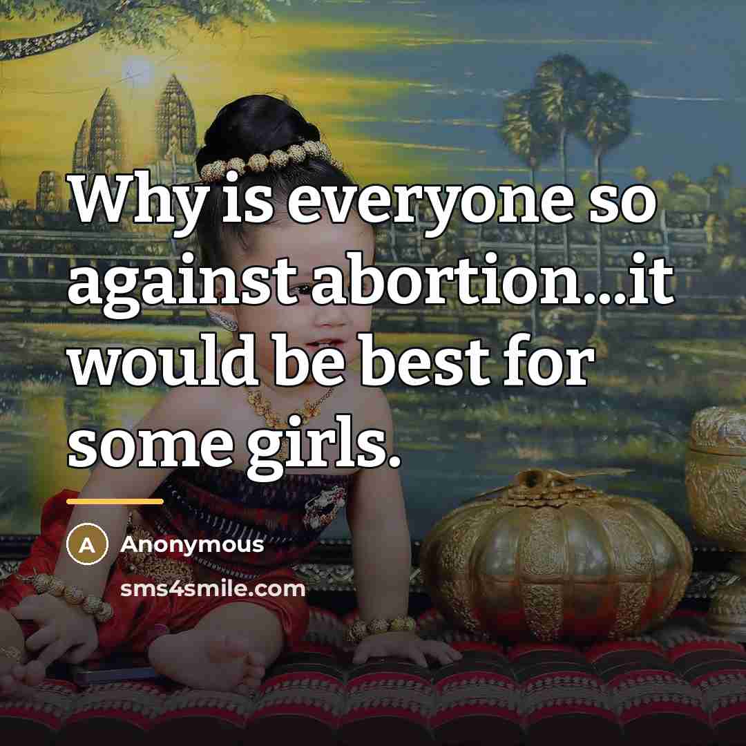 “Why is everyone so against abortion...it would be best for…” quote by Anonymous