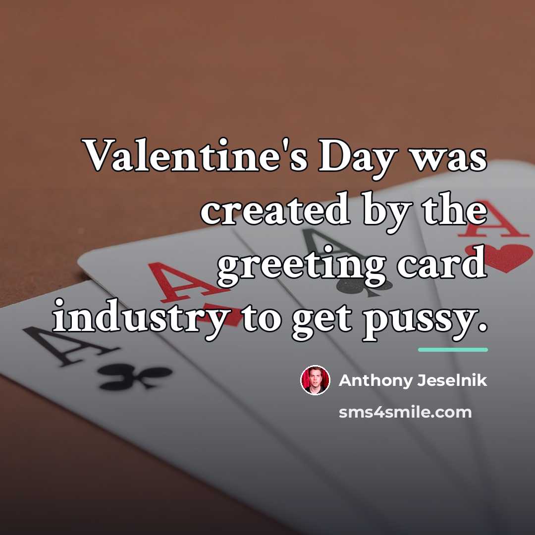 “Valentine's Day was created by the greeting card industry to…” quote by Anthony Jeselnik