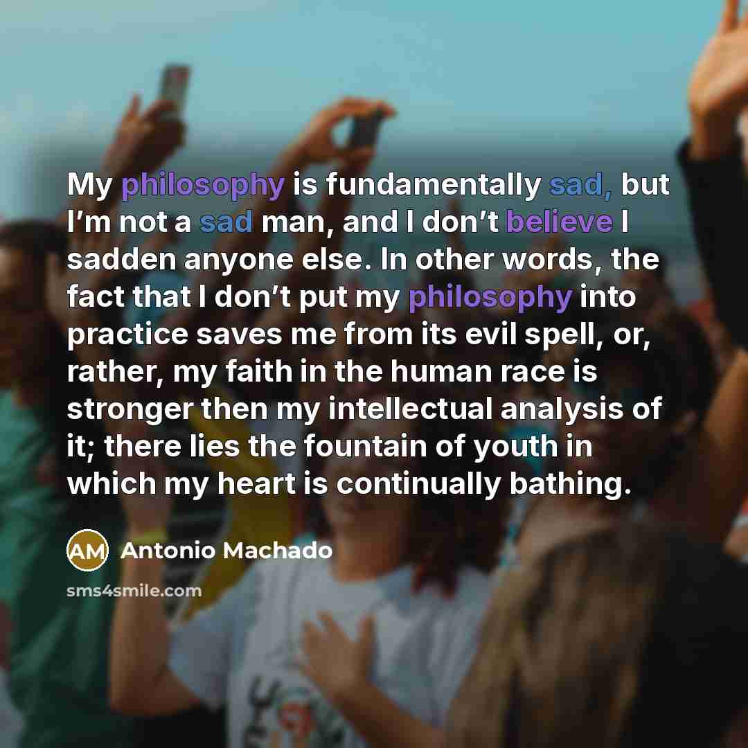 “My philosophy is fundamentally sad, but I’m not a sad…” quote by Antonio Machado