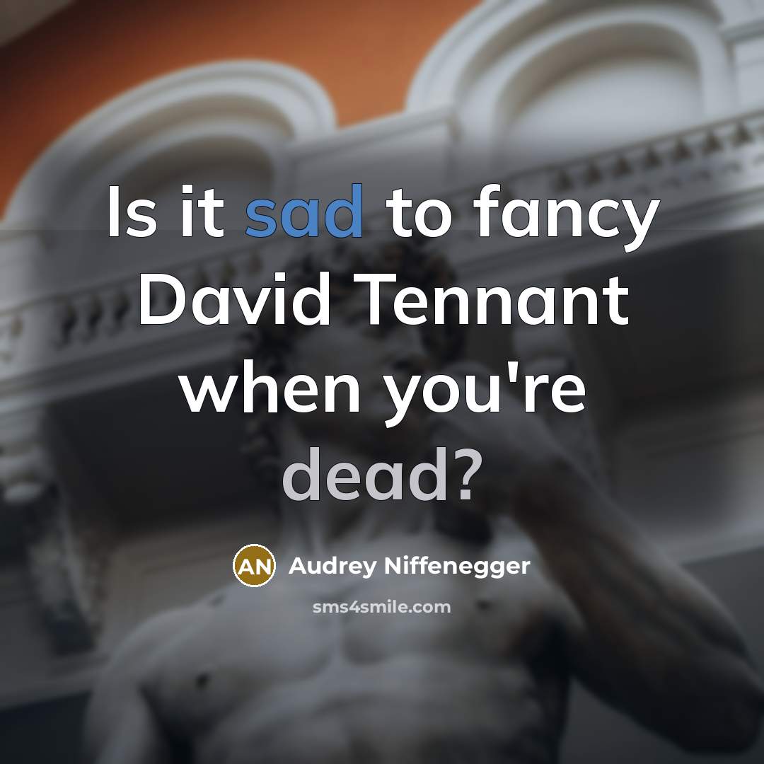 “Is it sad to fancy David Tennant when you're dead?” quote by Audrey Niffenegger