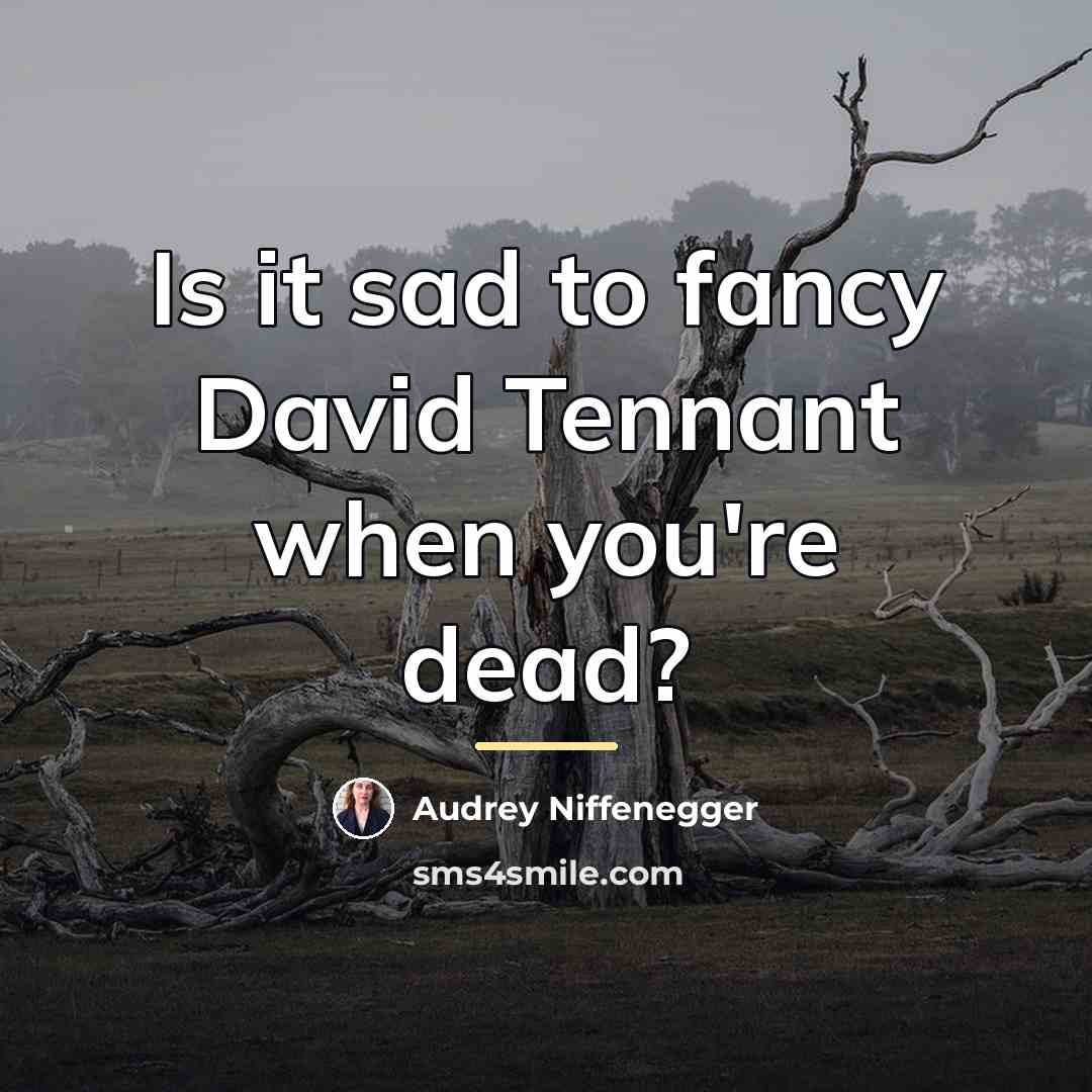 “Is it sad to fancy David Tennant when you're dead?…” quote by Audrey Niffenegger