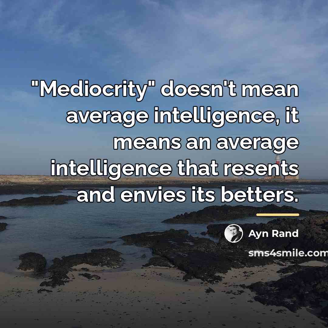 “"Mediocrity" doesn't mean average intelligence, it means an average intelligence…” quote by Ayn Rand