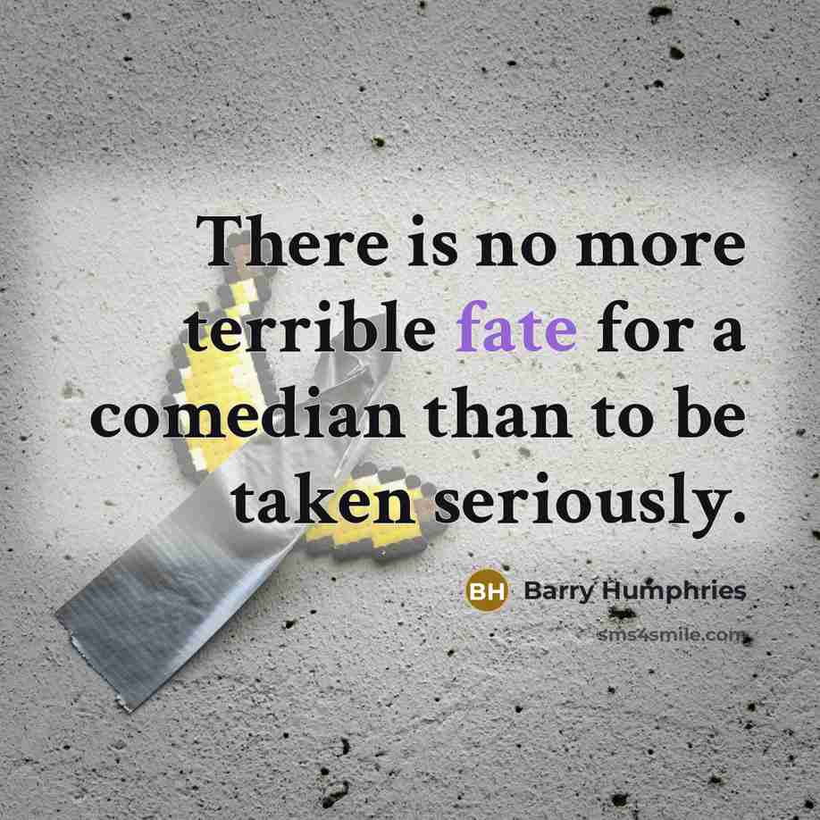 “There is no more terrible fate for a comedian than…” quote by Barry Humphries