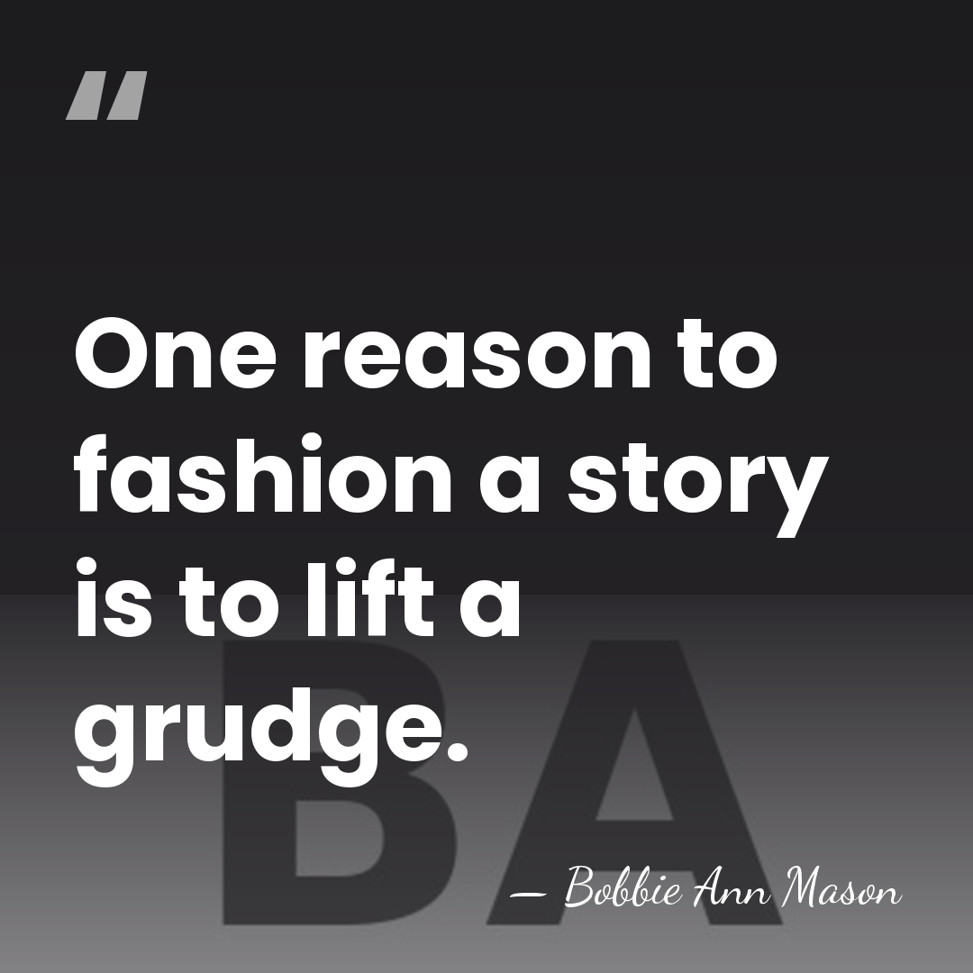 One reason to fashion a story is to lift a grudge. - Bobbie Ann Mason
