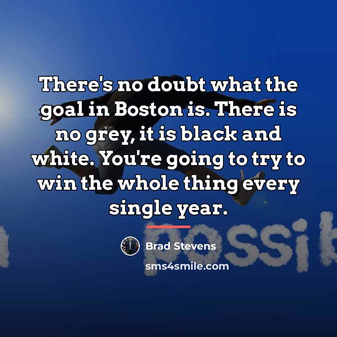 “There's no doubt what the goal in Boston is. There…” quote by Brad Stevens