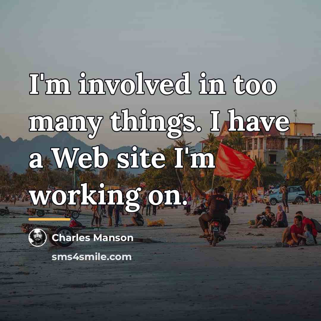 “I'm involved in too many things. I have a Web…” quote by Charles Manson
