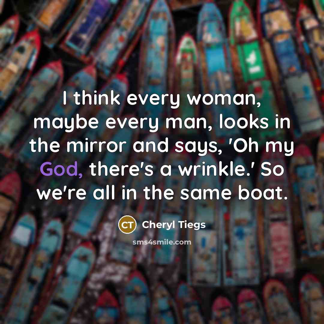 “I think every woman, maybe every man, looks in the…” quote by Cheryl Tiegs
