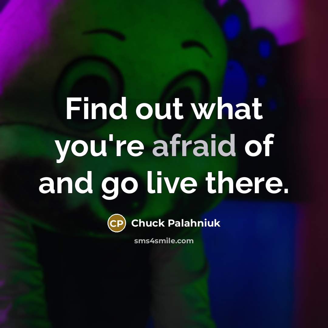 “Find out what you're afraid of and go live there.…” quote by Chuck Palahniuk
