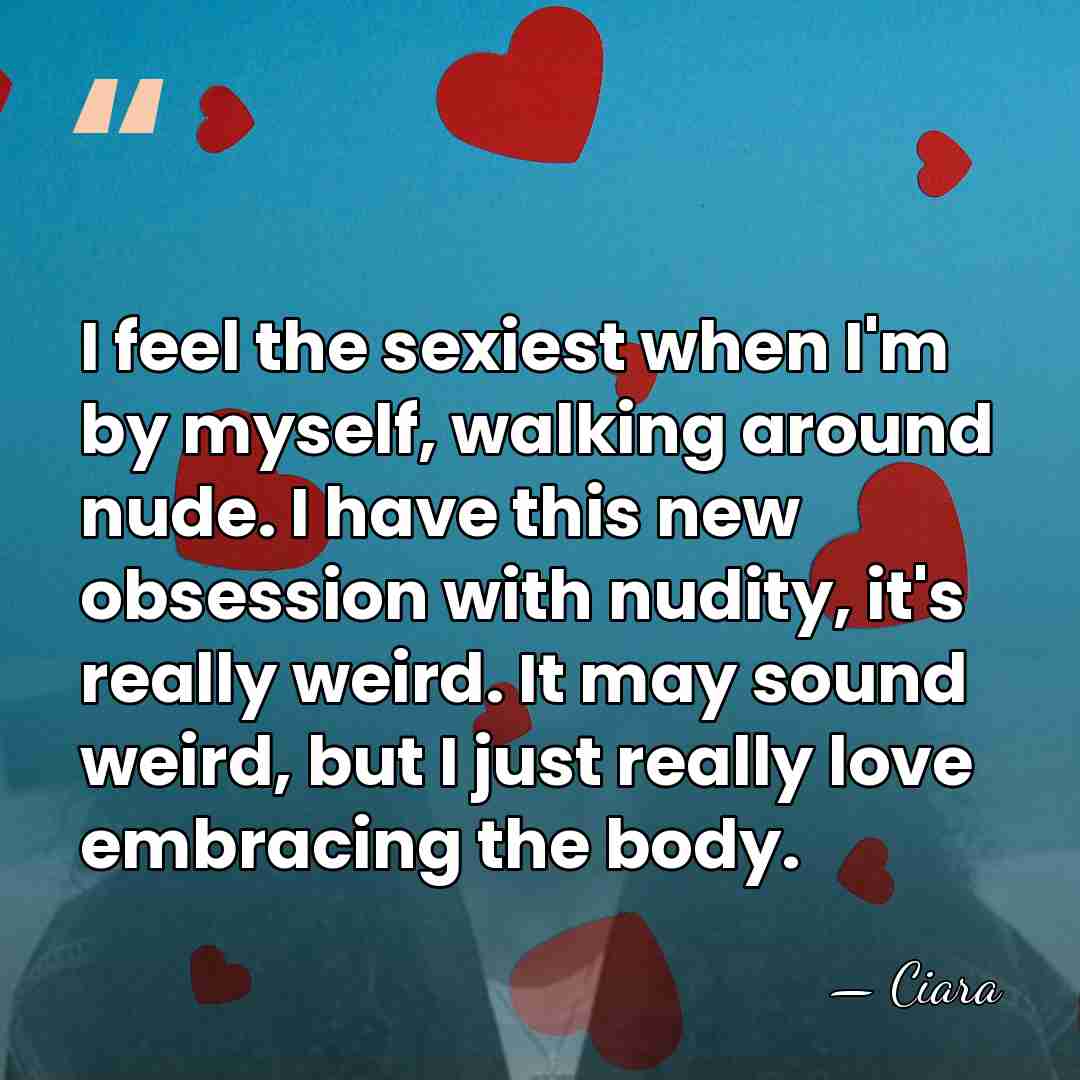 I feel the sexiest when I'm by myself, walking around nude. I&hellip; - Ciara