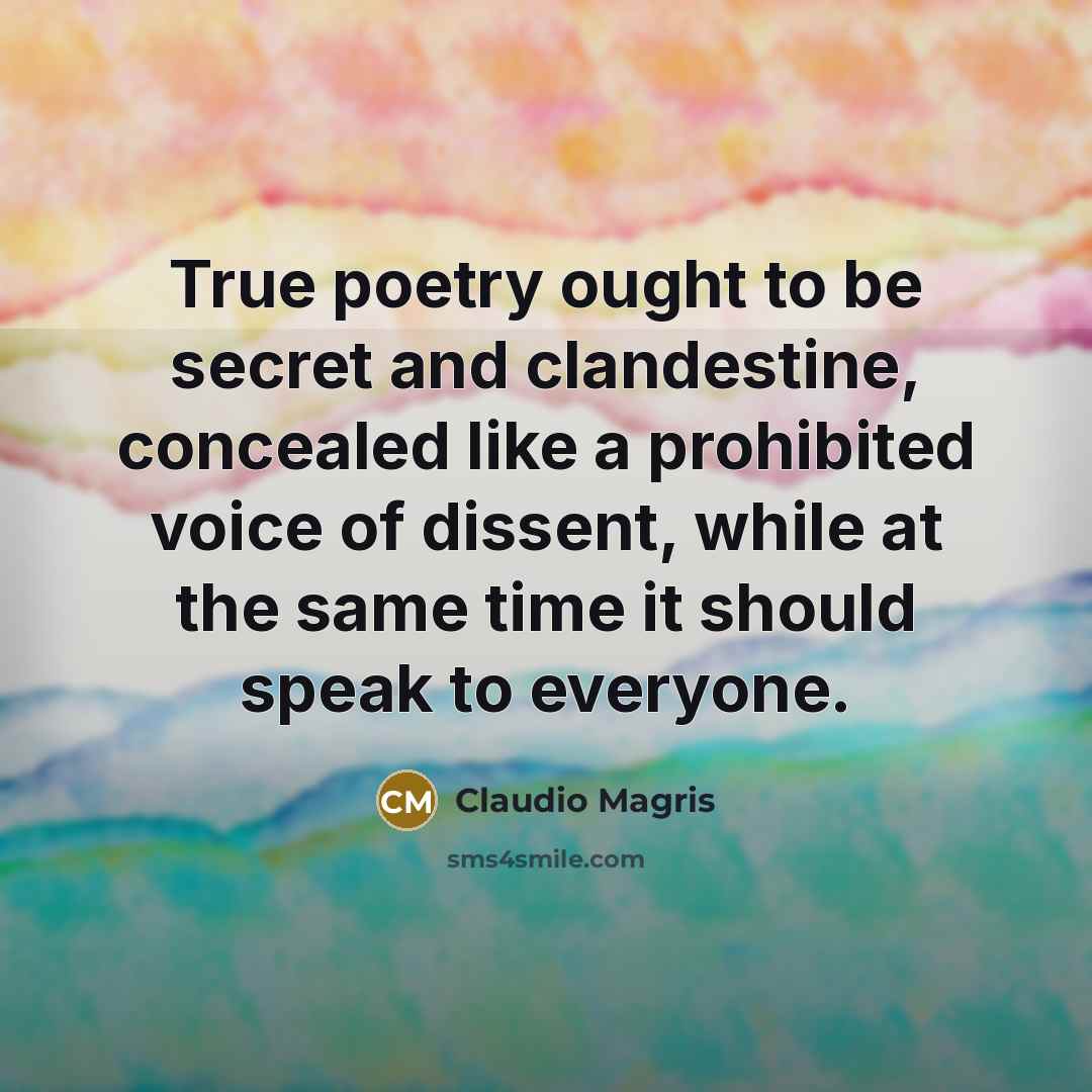 “True poetry ought to be secret and clandestine, concealed like…” quote by Claudio Magris