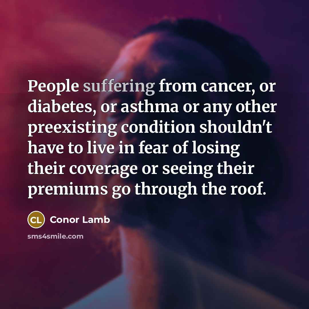 “People suffering from cancer, or diabetes, or asthma or any…” quote by Conor Lamb