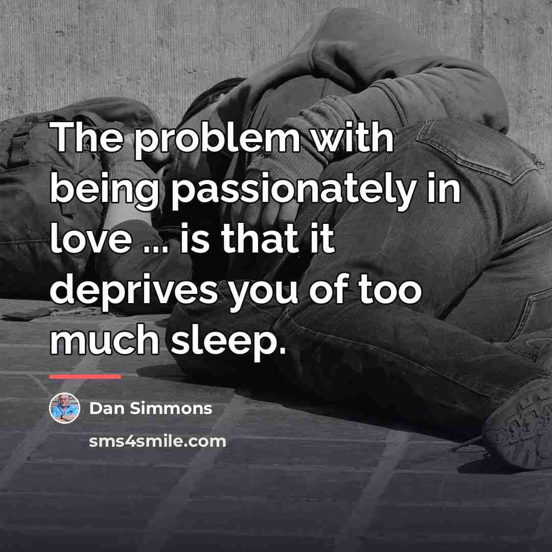 “The problem with being passionately in love ... is that…” quote by Dan Simmons