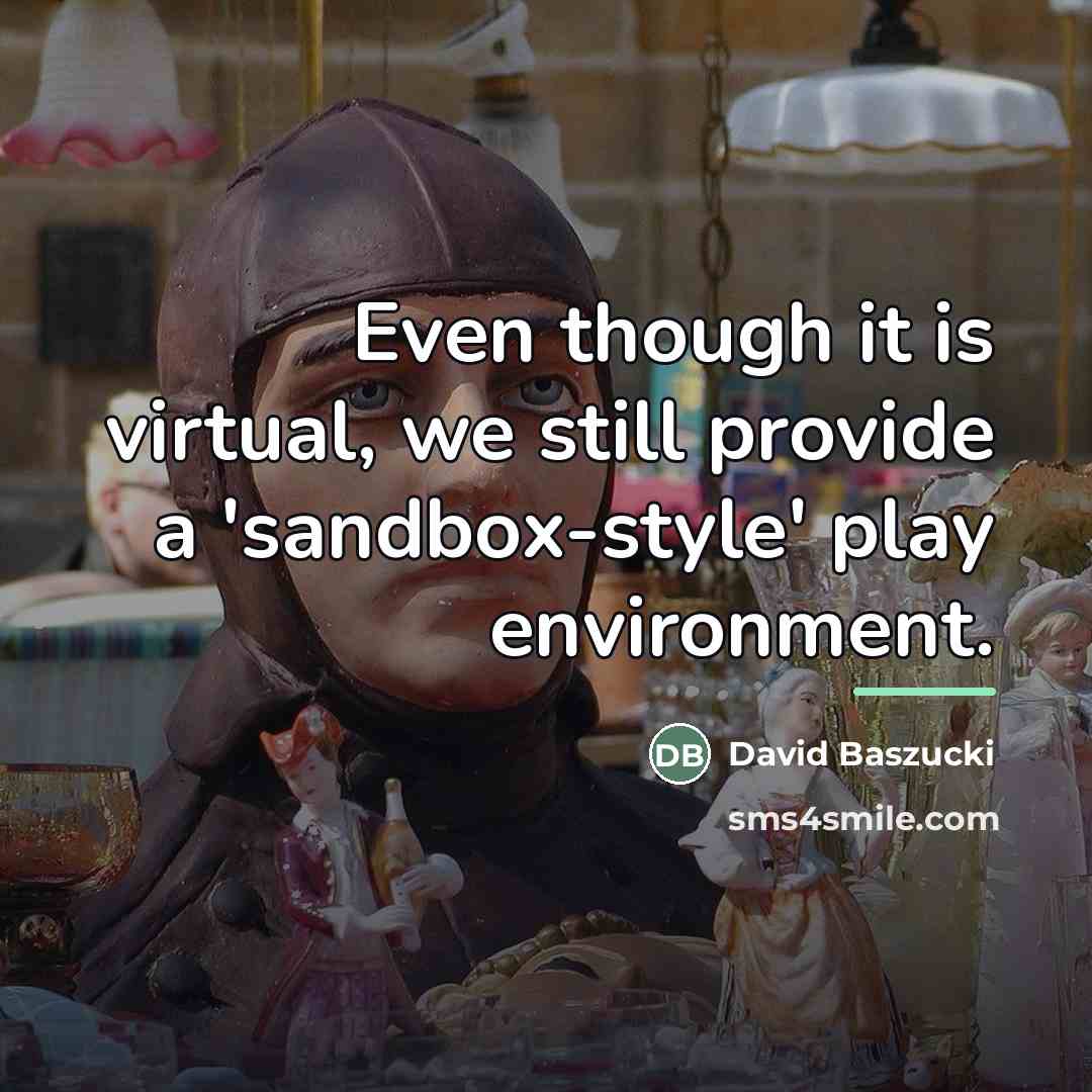 “Even though it is virtual, we still provide a 'sandbox-style'…” quote by David Baszucki