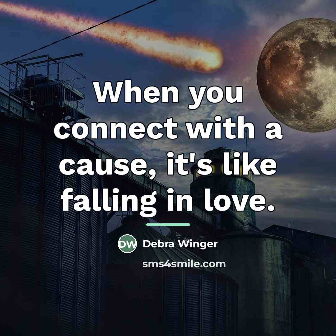 “When you connect with a cause, it's like falling in…” quote by Debra Winger