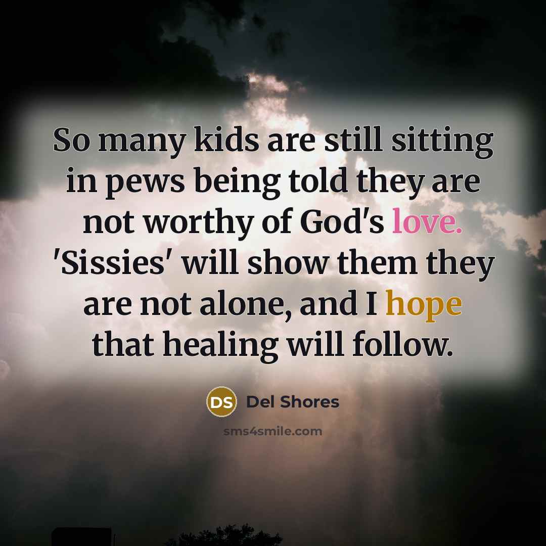 “So many kids are still sitting in pews being told…” quote by Del Shores