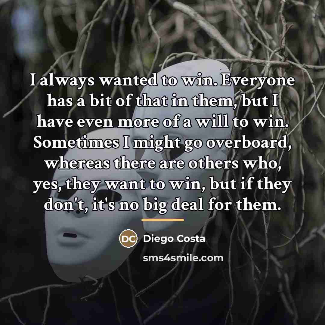 “I always wanted to win. Everyone has a bit of…” quote by Diego Costa