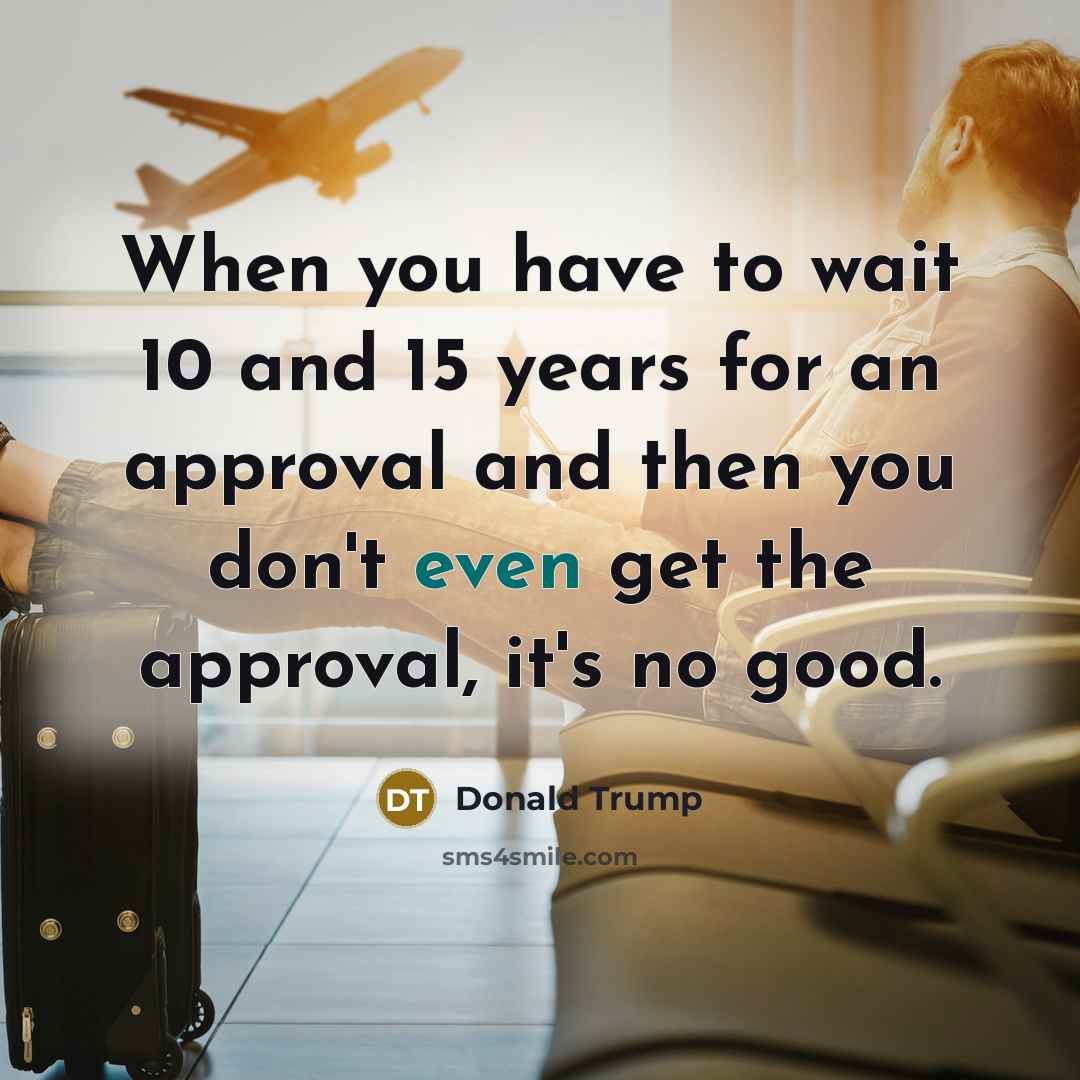 “When you have to wait 10 and 15 years for…” quote by Donald Trump